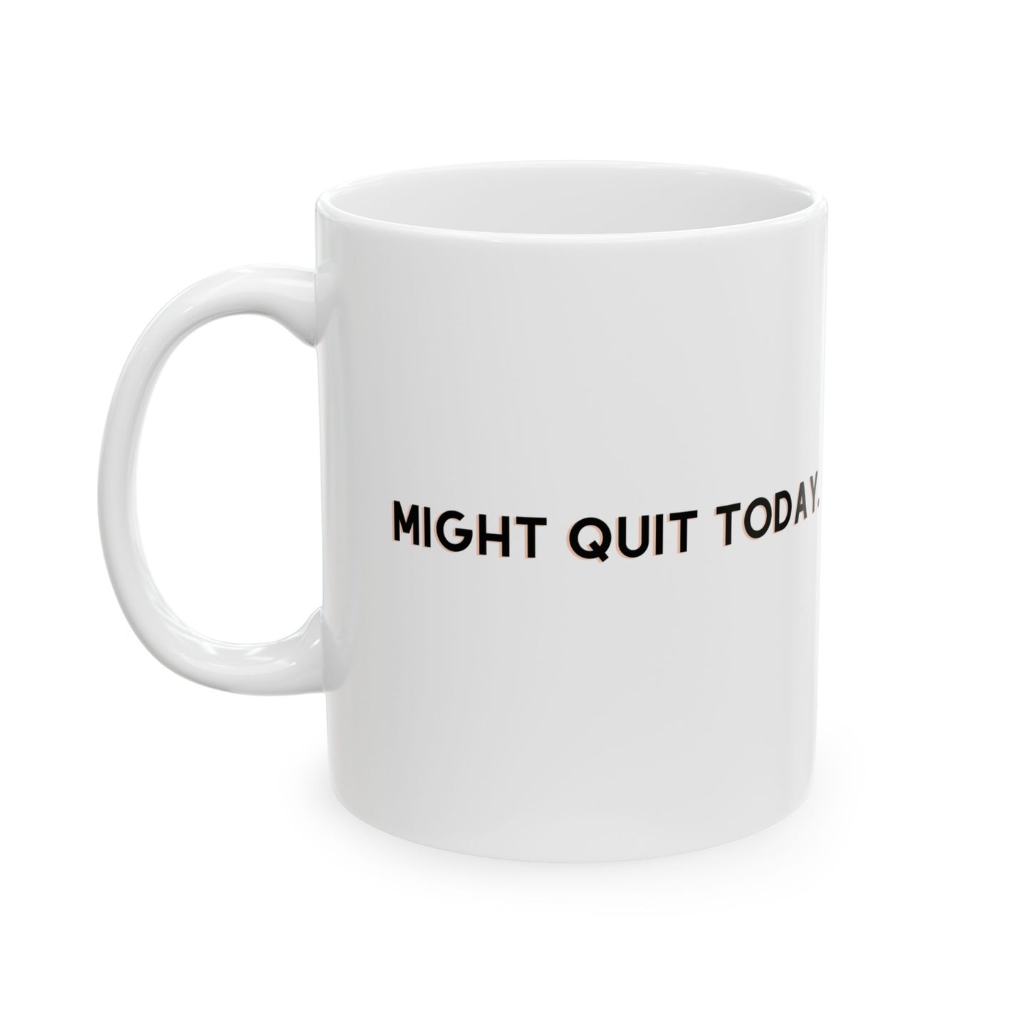 Might Quit Today Mug