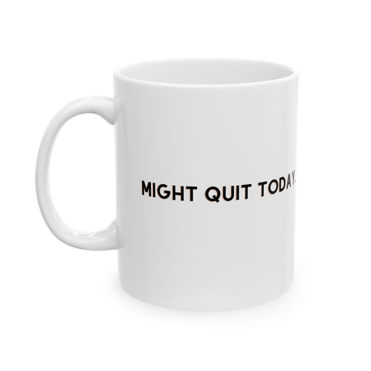 Might Quit Today Mug