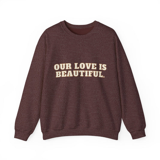 Our Love Is Beautiful Crewneck Sweatshirt