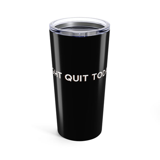 Might Quit 20oz Tumbler